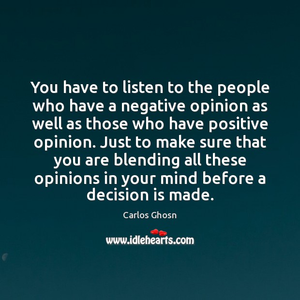 You have to listen to the people who have a negative opinion Carlos Ghosn Picture Quote