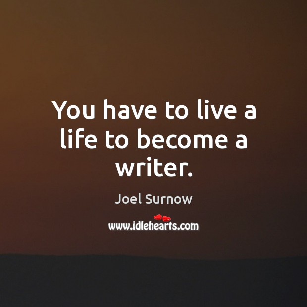 You have to live a life to become a writer. Joel Surnow Picture Quote