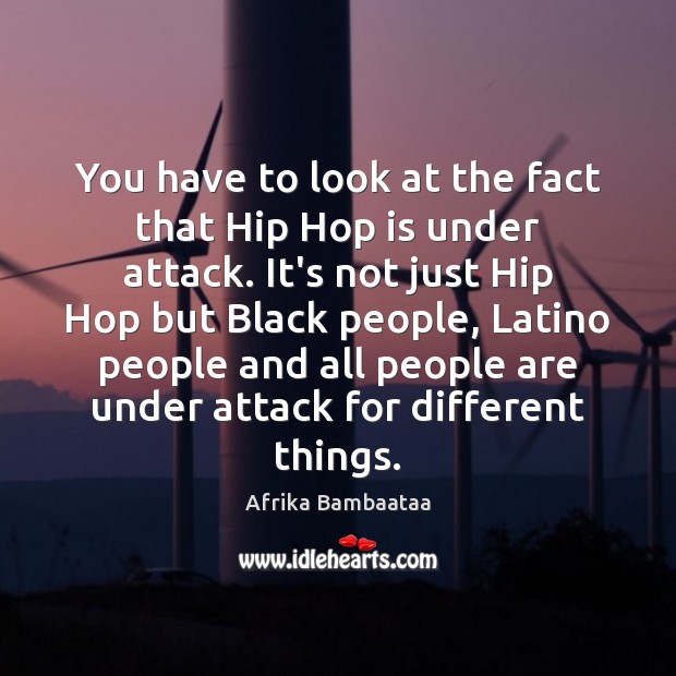 You have to look at the fact that Hip Hop is under Afrika Bambaataa Picture Quote