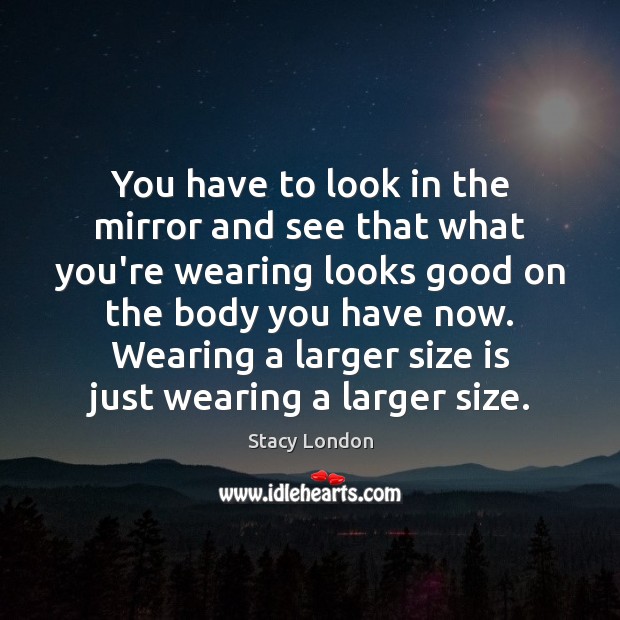 You have to look in the mirror and see that what you’re Image