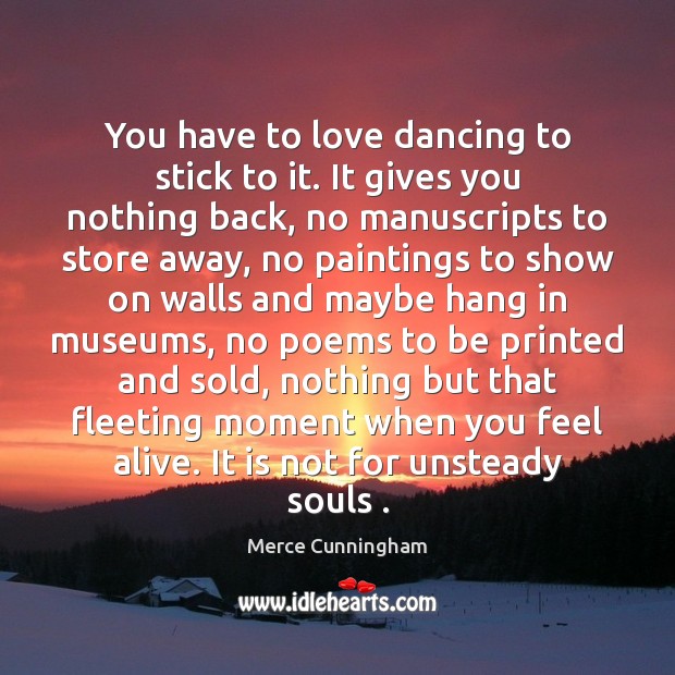 You have to love dancing to stick to it. It gives you Merce Cunningham Picture Quote