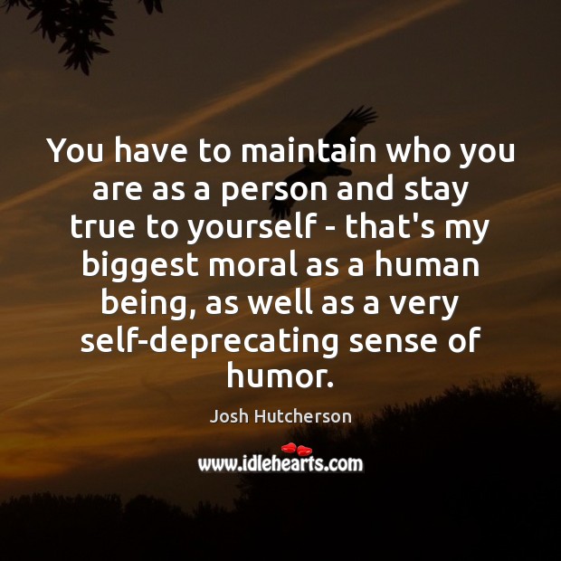 You have to maintain who you are as a person and stay Image