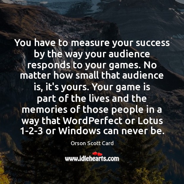You have to measure your success by the way your audience responds Image