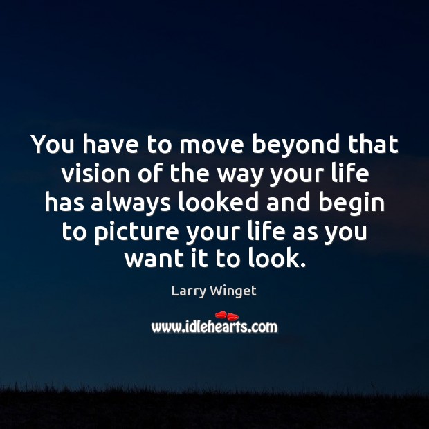 You have to move beyond that vision of the way your life Larry Winget Picture Quote