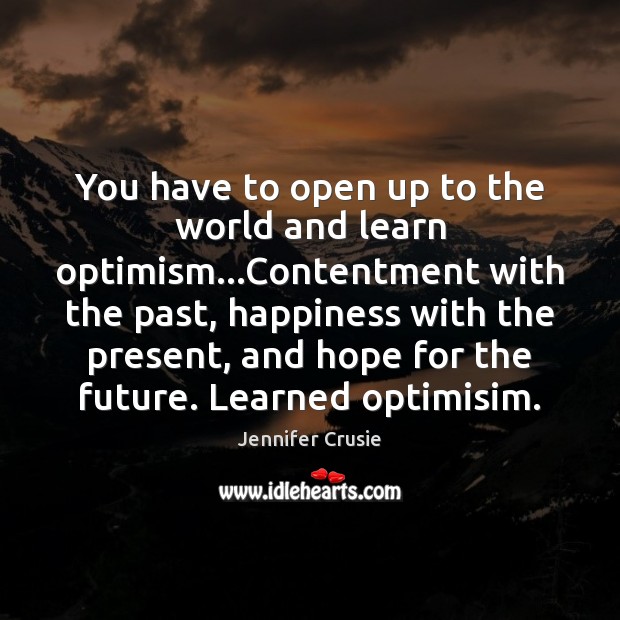 You have to open up to the world and learn optimism…Contentment Jennifer Crusie Picture Quote