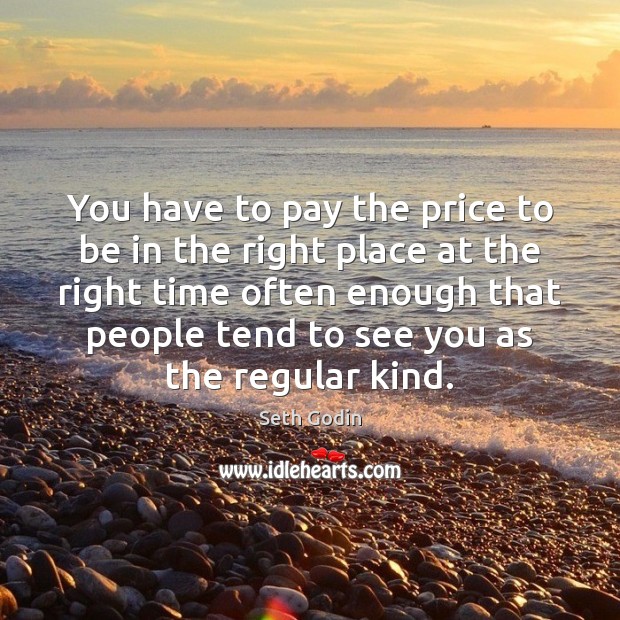 You have to pay the price to be in the right place Seth Godin Picture Quote