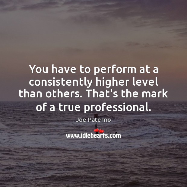 You have to perform at a consistently higher level than others. That’s Image