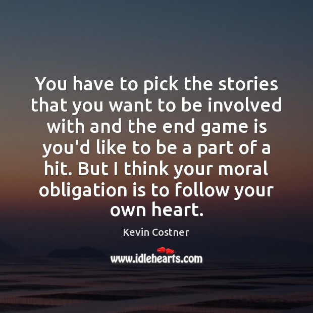 You have to pick the stories that you want to be involved Kevin Costner Picture Quote