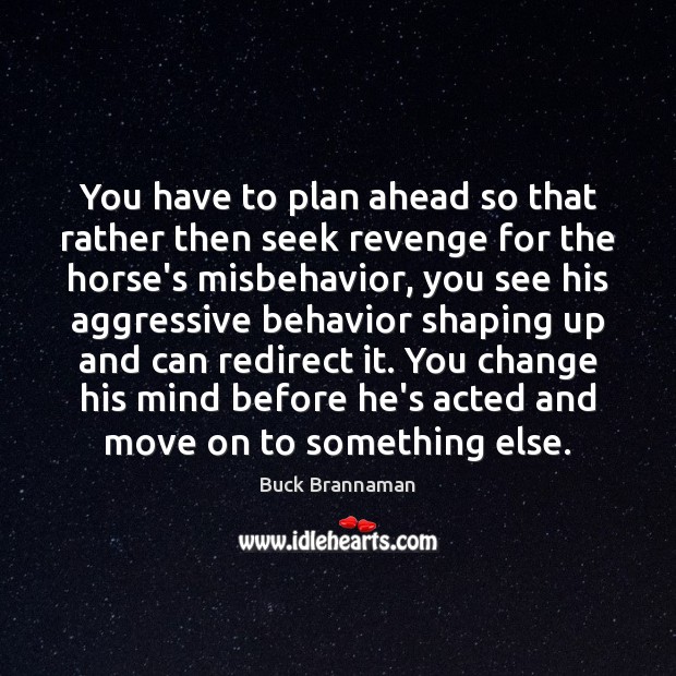 You have to plan ahead so that rather then seek revenge for Move On Quotes Image