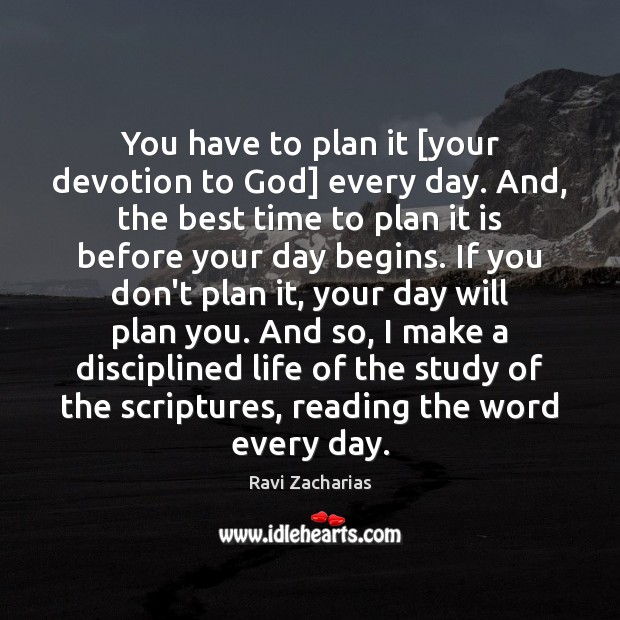 You have to plan it [your devotion to God] every day. And, Ravi Zacharias Picture Quote