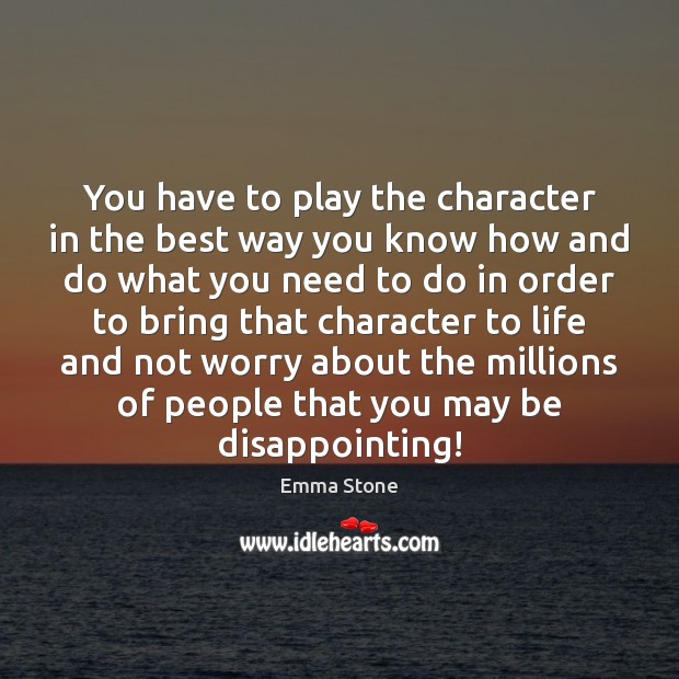 You have to play the character in the best way you know Emma Stone Picture Quote