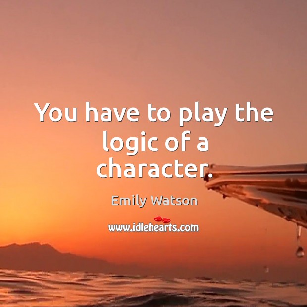 You have to play the logic of a character. Logic Quotes Image