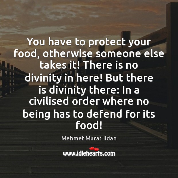 You have to protect your food, otherwise someone else takes it! There Mehmet Murat Ildan Picture Quote