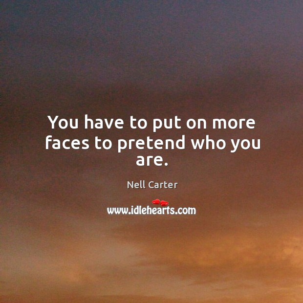 You have to put on more faces to pretend who you are. Pretend Quotes Image