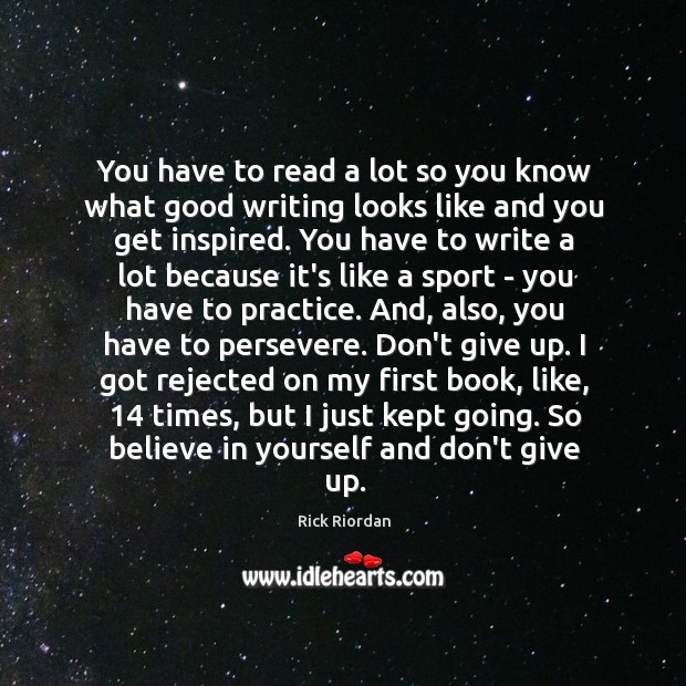 You have to read a lot so you know what good writing Don’t Give Up Quotes Image