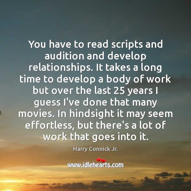 You have to read scripts and audition and develop relationships. It takes Harry Connick Jr. Picture Quote