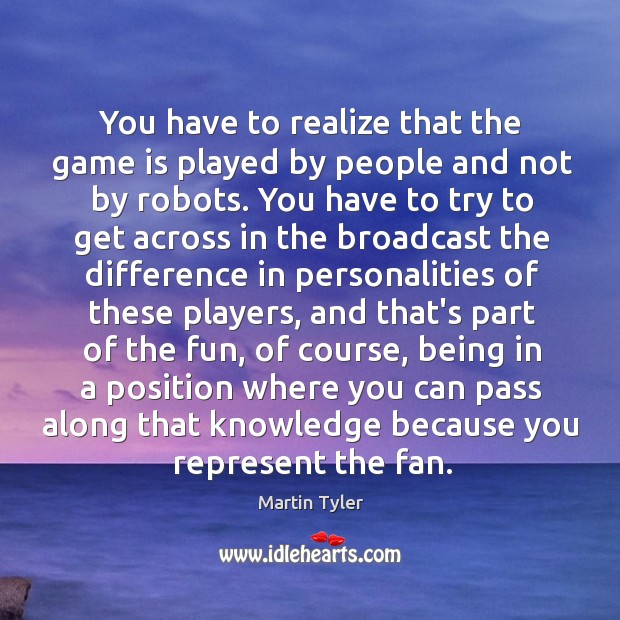 You have to realize that the game is played by people and Martin Tyler Picture Quote