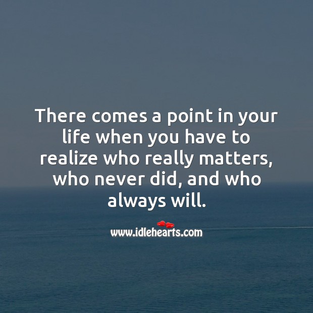 You have to realize who and what really matters Life Messages Image