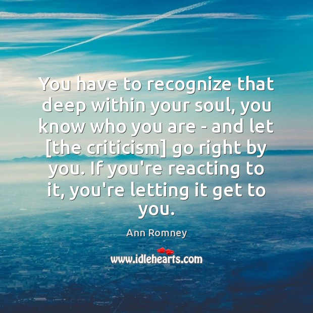 You have to recognize that deep within your soul, you know who Ann Romney Picture Quote