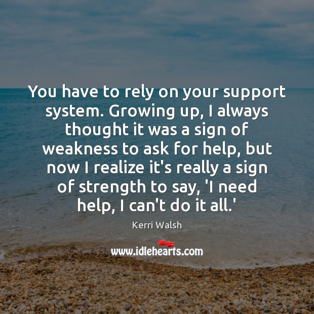 You have to rely on your support system. Growing up, I always Image