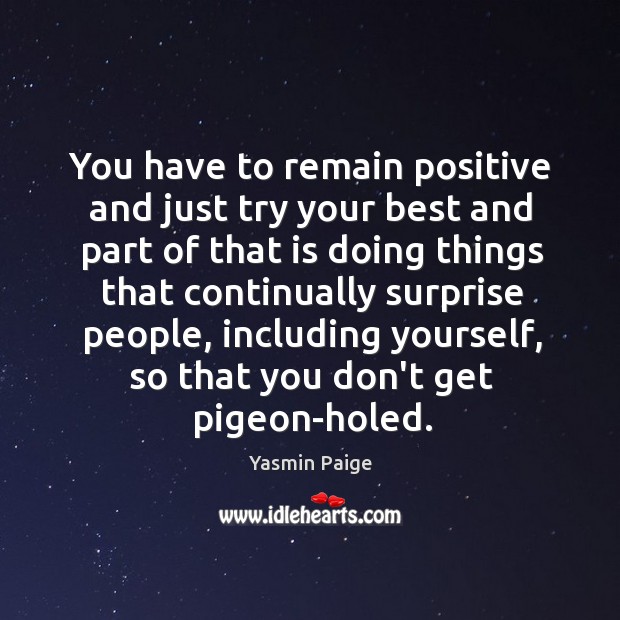 You have to remain positive and just try your best and part Yasmin Paige Picture Quote