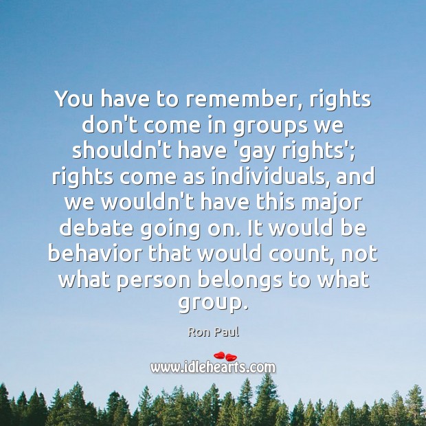 You have to remember, rights don’t come in groups we shouldn’t have Ron Paul Picture Quote