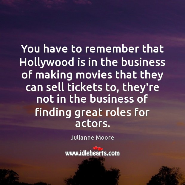 You have to remember that Hollywood is in the business of making Movies Quotes Image