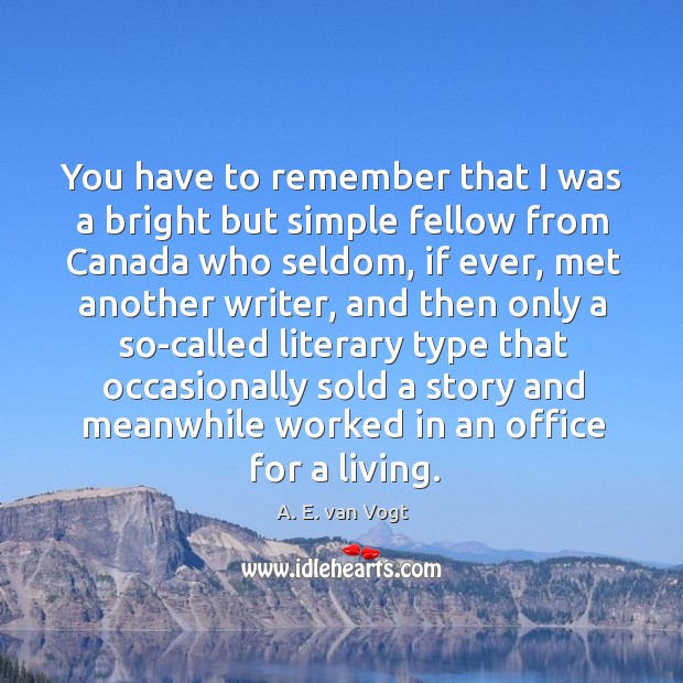 You have to remember that I was a bright but simple fellow from canada who seldom A. E. van Vogt Picture Quote