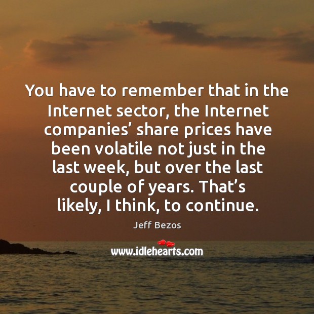 You have to remember that in the internet sector Jeff Bezos Picture Quote