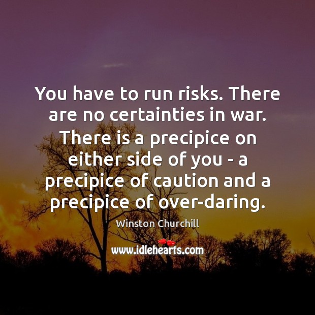 You have to run risks. There are no certainties in war. There Image