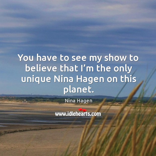 You have to see my show to believe that I’m the only unique nina hagen on this planet. Nina Hagen Picture Quote
