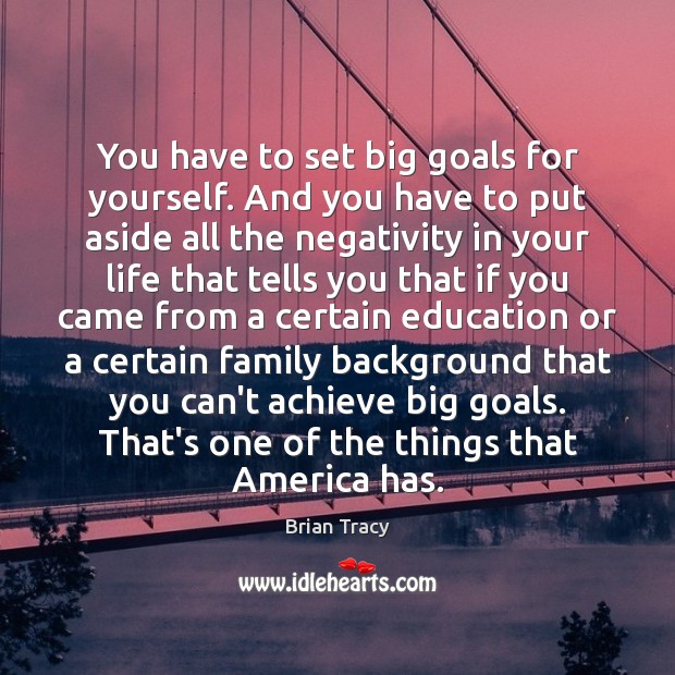 You have to set big goals for yourself. And you have to Brian Tracy Picture Quote