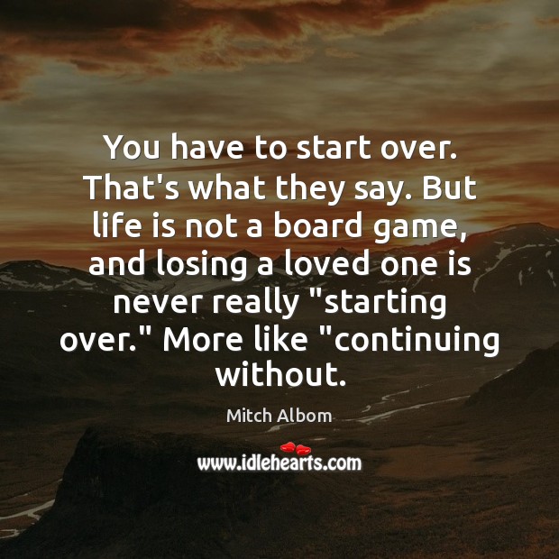 You have to start over. That’s what they say. But life is Mitch Albom Picture Quote