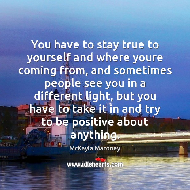 You have to stay true to yourself and where youre coming from, Positive Quotes Image