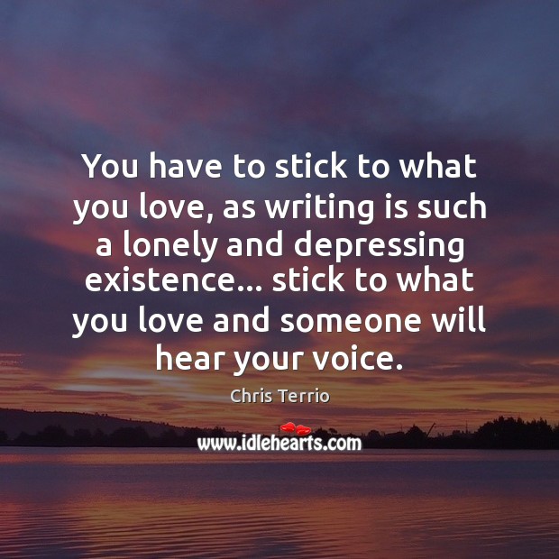 You have to stick to what you love, as writing is such Lonely Quotes Image