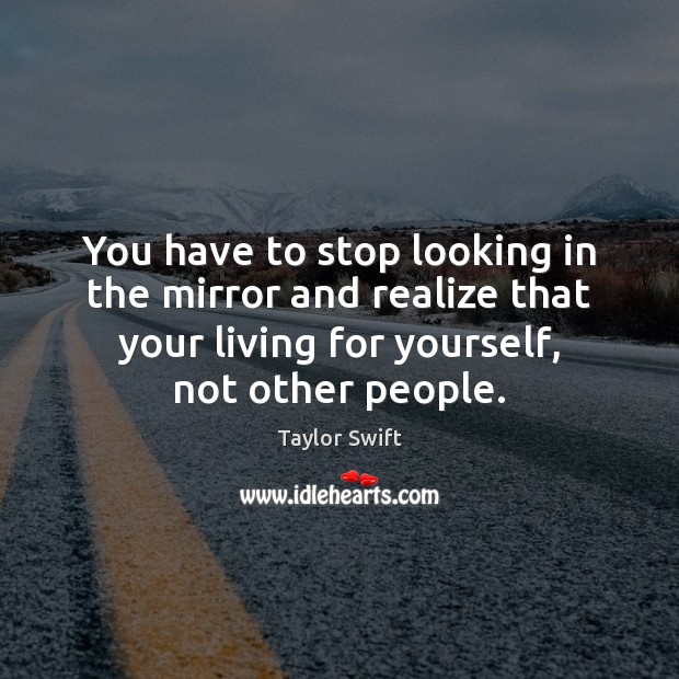 You have to stop looking in the mirror and realize that your Image