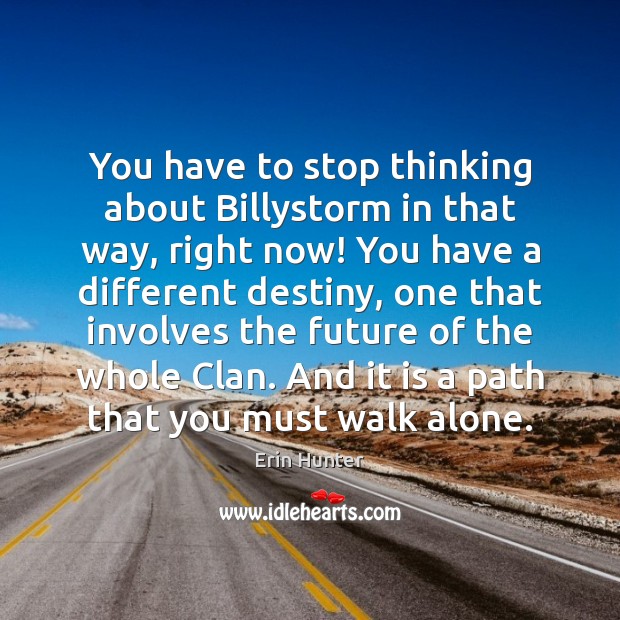 You have to stop thinking about Billystorm in that way, right now! Erin Hunter Picture Quote