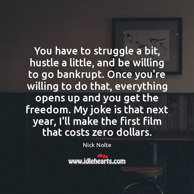 You have to struggle a bit, hustle a little, and be willing Nick Nolte Picture Quote