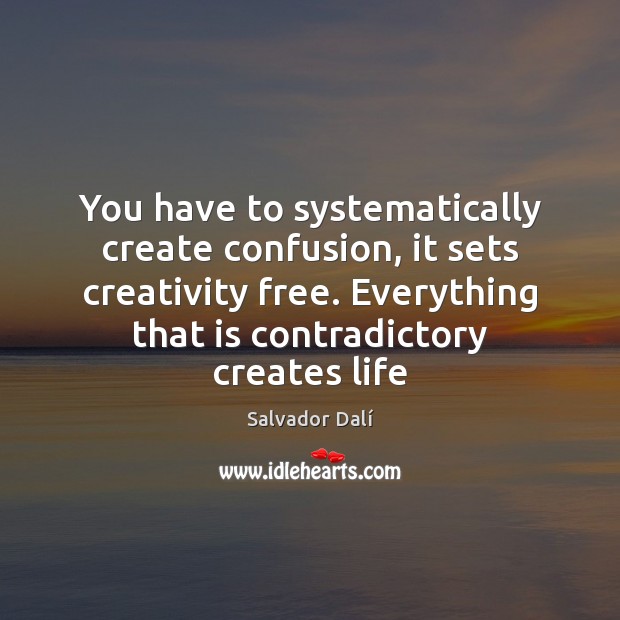 You have to systematically create confusion, it sets creativity free. Everything that Salvador Dalí Picture Quote