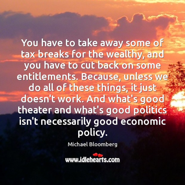 You have to take away some of tax breaks for the wealthy, Michael Bloomberg Picture Quote
