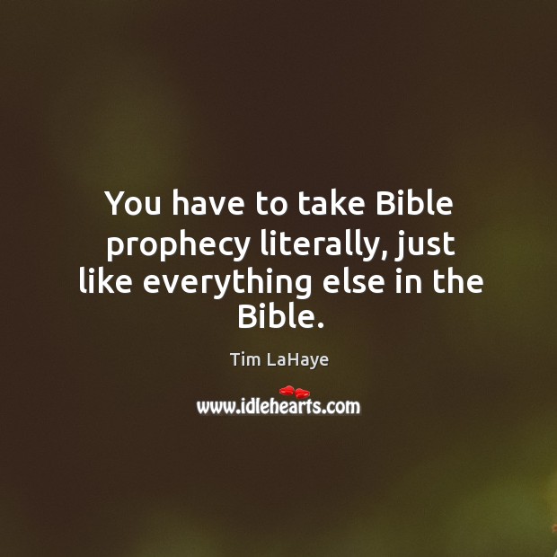 You have to take bible prophecy literally, just like everything else in the bible. Image