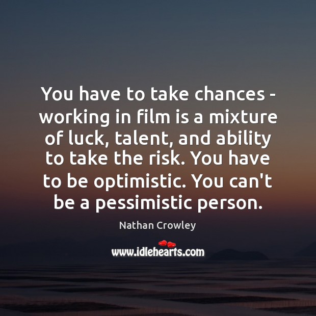 You have to take chances – working in film is a mixture Luck Quotes Image