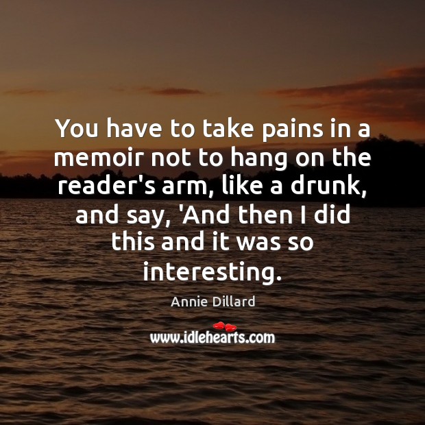 You have to take pains in a memoir not to hang on Annie Dillard Picture Quote