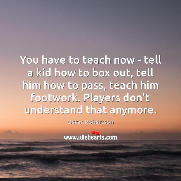 You have to teach now – tell a kid how to box Oscar Robertson Picture Quote