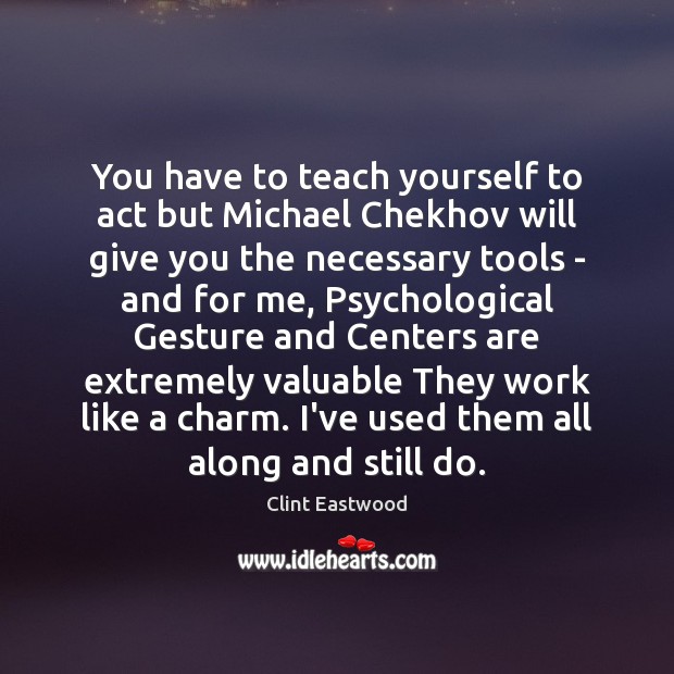 You have to teach yourself to act but Michael Chekhov will give Image