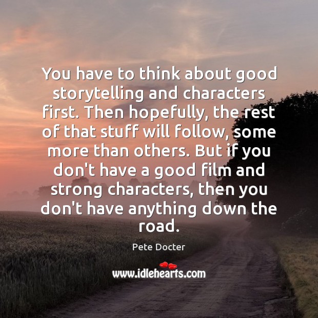 You have to think about good storytelling and characters first. Then hopefully, Pete Docter Picture Quote