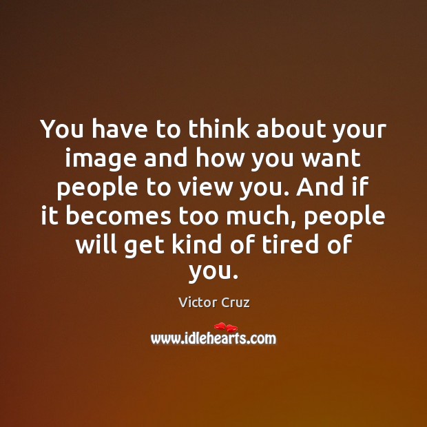 You have to think about your image and how you want people Victor Cruz Picture Quote