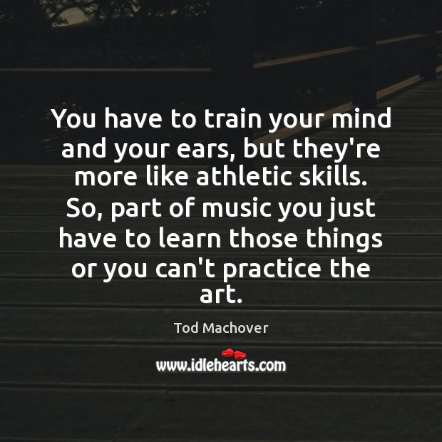 You have to train your mind and your ears, but they’re more Tod Machover Picture Quote