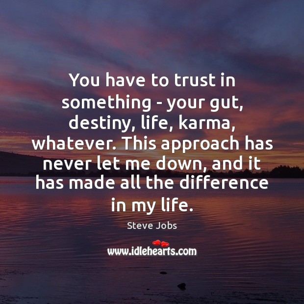 You have to trust in something – your gut, destiny, life, karma, Steve Jobs Picture Quote