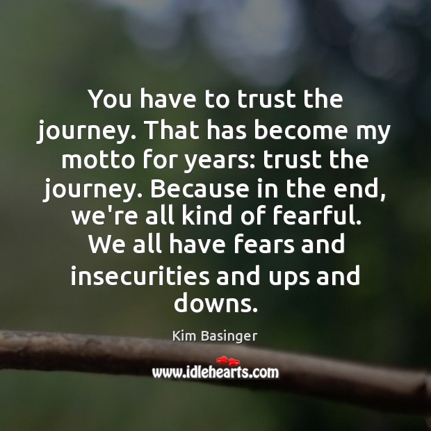 You have to trust the journey. That has become my motto for Image